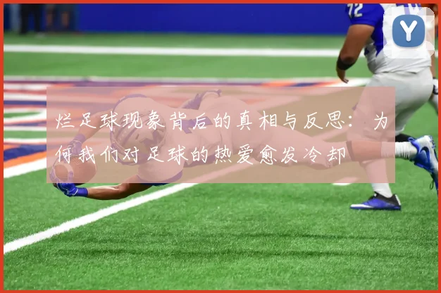 烂足球现象背后的真相与反思：为何我们对足球的热爱愈发冷却
