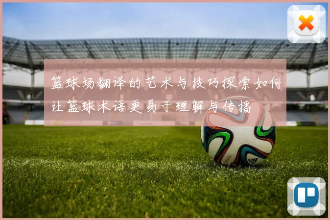 篮球场翻译的艺术与技巧探索如何让篮球术语更易于理解与传播